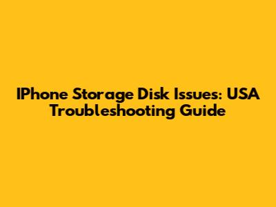 IPhone Storage Disk Issues: USA Troubleshooting Guide