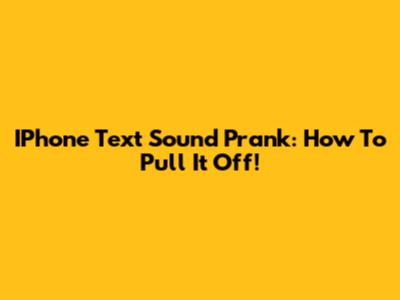 IPhone Text Sound Prank: How To Pull It Off!