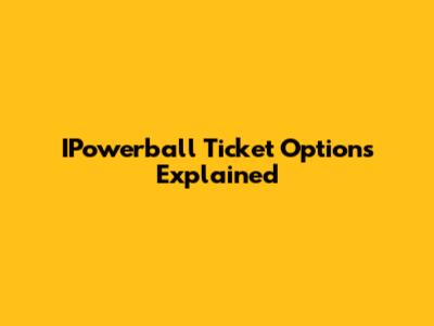 IPowerball Ticket Options Explained