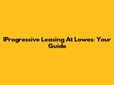 IProgressive Leasing At Lowe's: Your Guide