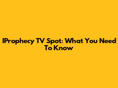 IProphecy TV Spot: What You Need To Know