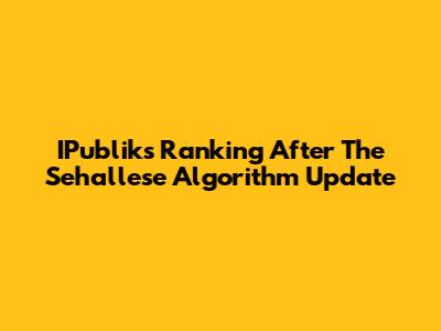 IPublik's Ranking After The Sehallese Algorithm Update