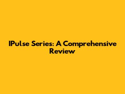 IPulse Series: A Comprehensive Review