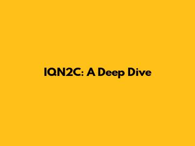 IQN2C: A Deep Dive