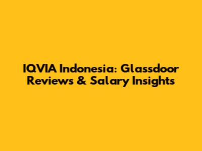 IQVIA Indonesia: Glassdoor Reviews & Salary Insights