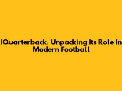 IQuarterback: Unpacking Its Role In Modern Football