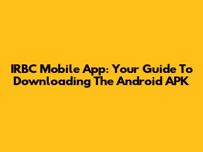IRBC Mobile App: Your Guide To Downloading The Android APK