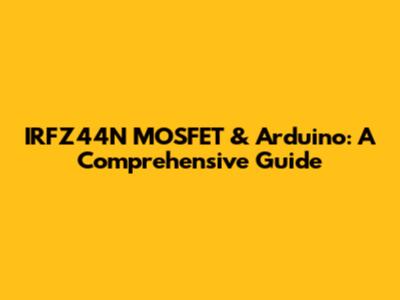 IRFZ44N MOSFET & Arduino: A Comprehensive Guide