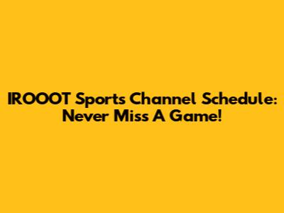 IROOOT Sports Channel Schedule: Never Miss A Game!