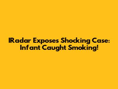 IRadar Exposes Shocking Case: Infant Caught Smoking!