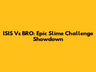 ISIS Vs BRO: Epic Slime Challenge Showdown
