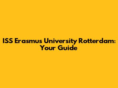 ISS Erasmus University Rotterdam: Your Guide