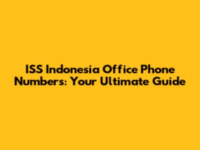 ISS Indonesia Office Phone Numbers: Your Ultimate Guide