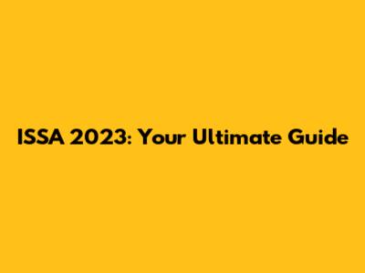 ISSA 2023: Your Ultimate Guide