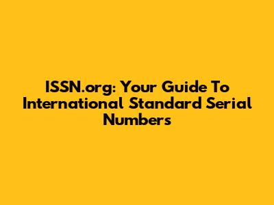 ISSN.org: Your Guide To International Standard Serial Numbers