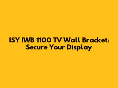 ISY IWB 1100 TV Wall Bracket: Secure Your Display