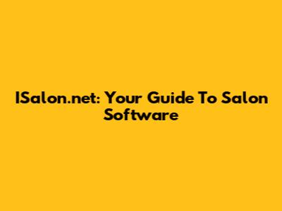ISalon.net: Your Guide To Salon Software