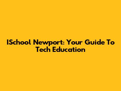 ISchool Newport: Your Guide To Tech Education