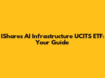 IShares AI Infrastructure UCITS ETF: Your Guide