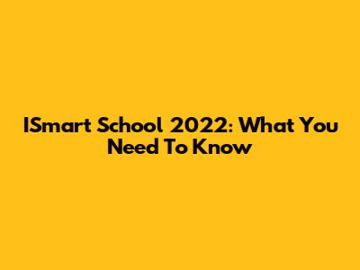 ISmart School 2022: What You Need To Know