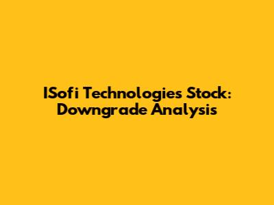 ISofi Technologies Stock: Downgrade Analysis