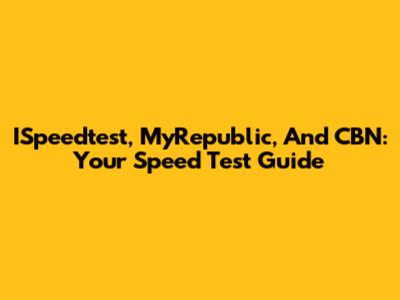 ISpeedtest, MyRepublic, And CBN: Your Speed Test Guide