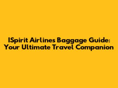 ISpirit Airlines Baggage Guide: Your Ultimate Travel Companion