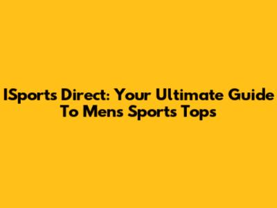 ISports Direct: Your Ultimate Guide To Men's Sports Tops