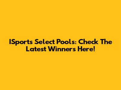 ISports Select Pools: Check The Latest Winners Here!