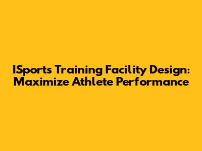 ISports Training Facility Design: Maximize Athlete Performance