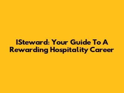 ISteward: Your Guide To A Rewarding Hospitality Career