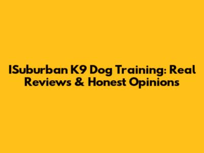 ISuburban K9 Dog Training: Real Reviews & Honest Opinions