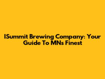 ISummit Brewing Company: Your Guide To MN's Finest