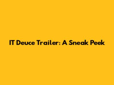 IT Deuce Trailer: A Sneak Peek