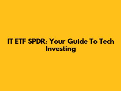 IT ETF SPDR: Your Guide To Tech Investing