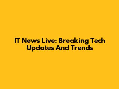 IT News Live: Breaking Tech Updates And Trends