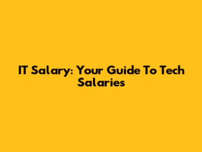 IT Salary: Your Guide To Tech Salaries
