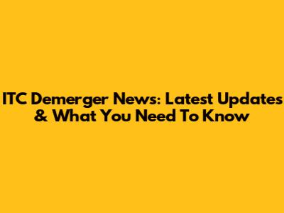 ITC Demerger News: Latest Updates & What You Need To Know