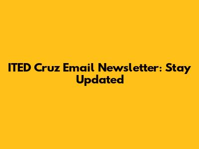 ITED Cruz Email Newsletter: Stay Updated