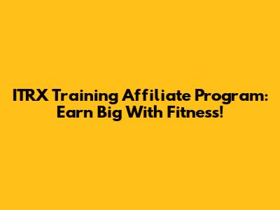 ITRX Training Affiliate Program: Earn Big With Fitness!