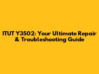 ITUT Y3502: Your Ultimate Repair & Troubleshooting Guide