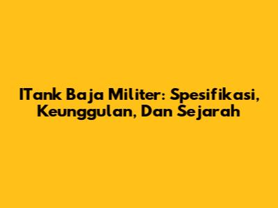 ITank Baja Militer: Spesifikasi, Keunggulan, Dan Sejarah