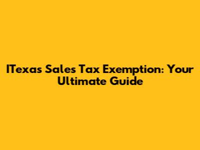 ITexas Sales Tax Exemption: Your Ultimate Guide