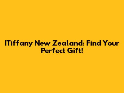 ITiffany New Zealand: Find Your Perfect Gift!
