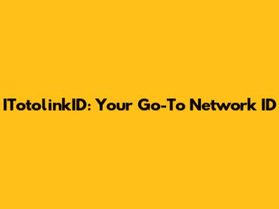 ITotolinkID: Your Go-To Network ID