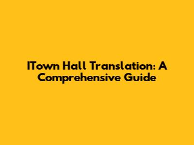 ITown Hall Translation: A Comprehensive Guide
