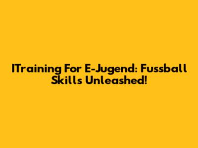 ITraining For E-Jugend: Fussball Skills Unleashed!