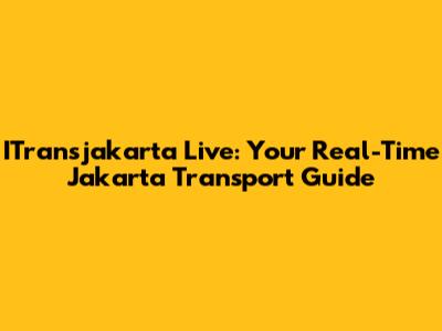 ITransjakarta Live: Your Real-Time Jakarta Transport Guide