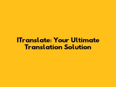 ITranslate: Your Ultimate Translation Solution