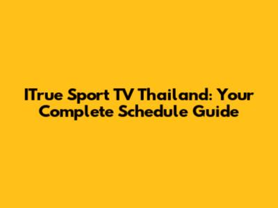 ITrue Sport TV Thailand: Your Complete Schedule Guide